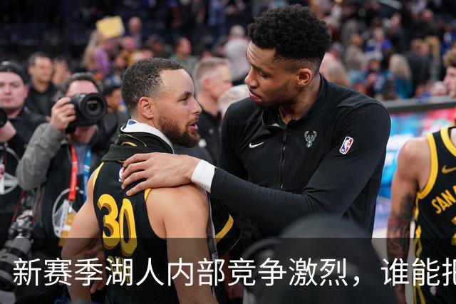 新赛季湖人内部竞争激烈，谁能把握机会脱颖而出？